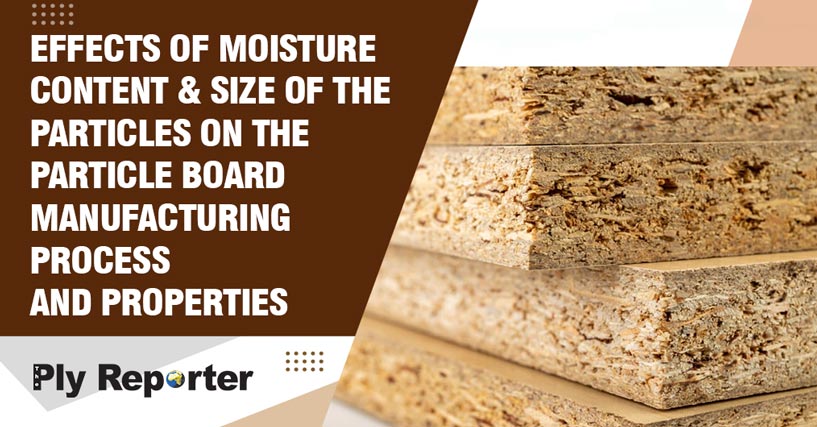 EFFECTS OF MOISTURE CONTENT & SIZE OF THE PARTICLES ON THE PARTICLE BOARD MANUFACTURING PROCESS AND PROPERTIES