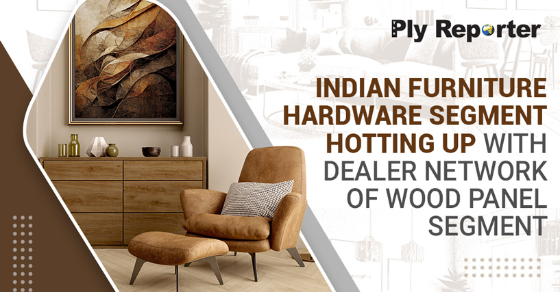 Indian Furniture Hardware Segment Hotting Up With Dealer Network Of 