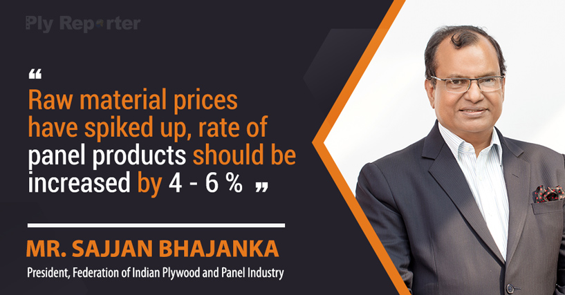 Raw material prices have spiked up, rate of panel products should be increased by 4-6 percent