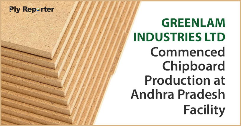 Greenlam Industries Ltd Commenced Chipboard Production at Andhra Pradesh Facility